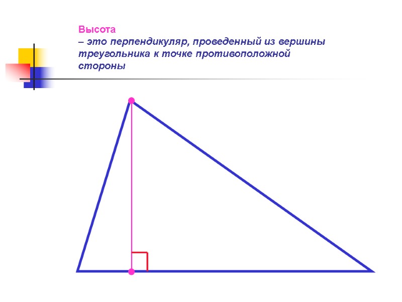 Высота  – это перпендикуляр, проведенный из вершины треугольника к точке противоположной стороны